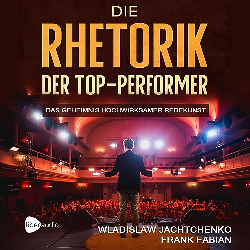 Die Rhetorik der Top-Performer: Das Geheimnis hochwirksamer Redekunst