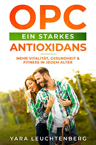 OPC ein starkes Antioxidans Mehr Vitalität, Gesundheit & Fitness in jedem Alter: Traubenkernextrakt ist ein natürliches Nahrungsergänzungsmittel für Anti Aging u. kann vielen Krankheiten vorbeugen