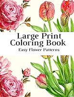 Large Print Coloring Book Easy Flower Patterns: An Adult Coloring Book with Bouquets, Wreaths, Swirls, Patterns, Decorations, Inspirational Designs, and Much More! B08BWGWDYG Book Cover