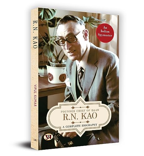 R.N. Kao: A Complete Biography - Founder Chief of RAW (Gentleman SpyMaster: Rameshwar Nath Kao)
