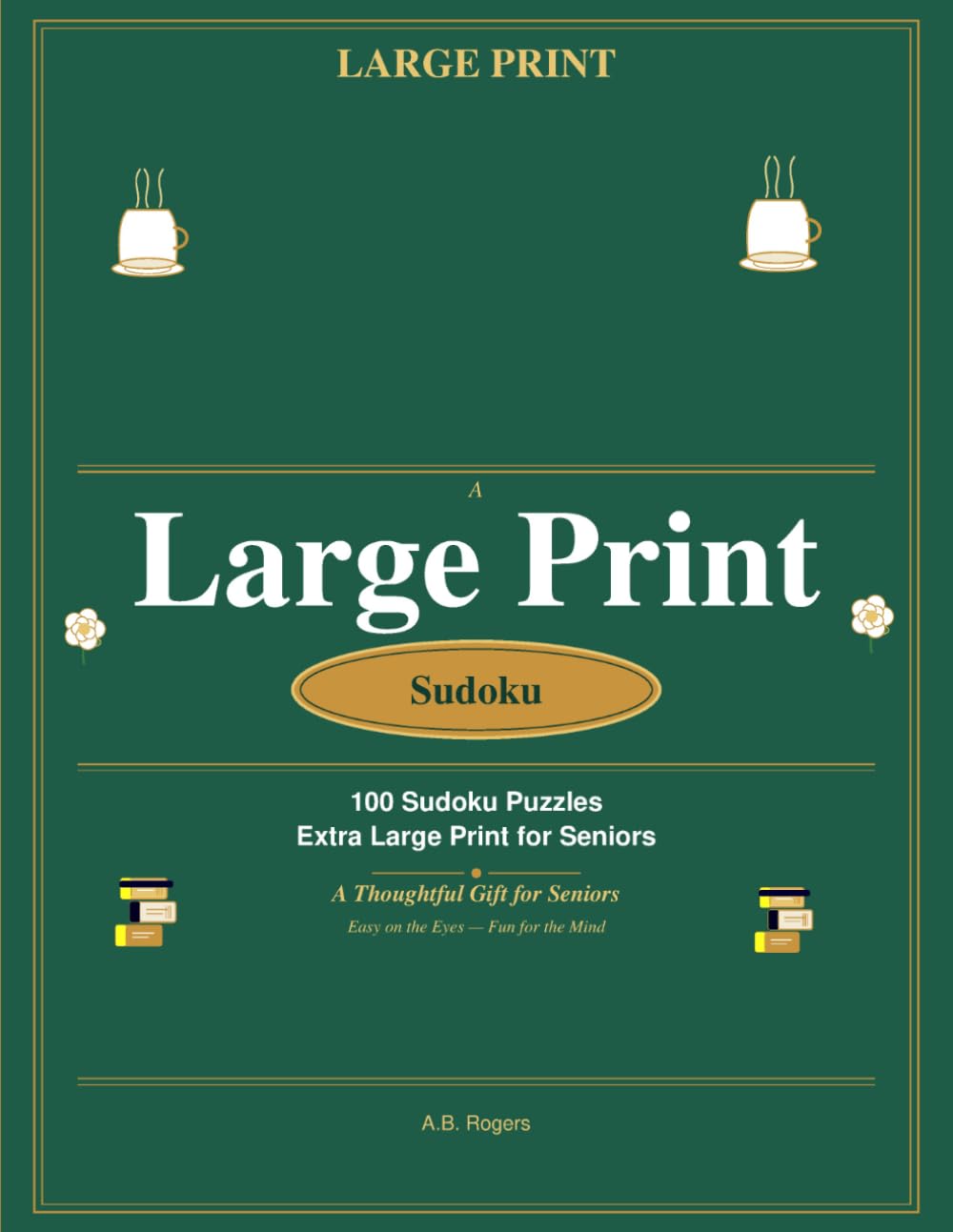 Large Print Seniors Sudoku: 100 Big Bold Puzzles for Adults: A Wonderful Gift for Grandparents — Stay Sharp & Enjoy Every Day
