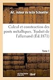  Calcul et construction des ponts métalliques. Traduit de l\'allemand. Tome 1