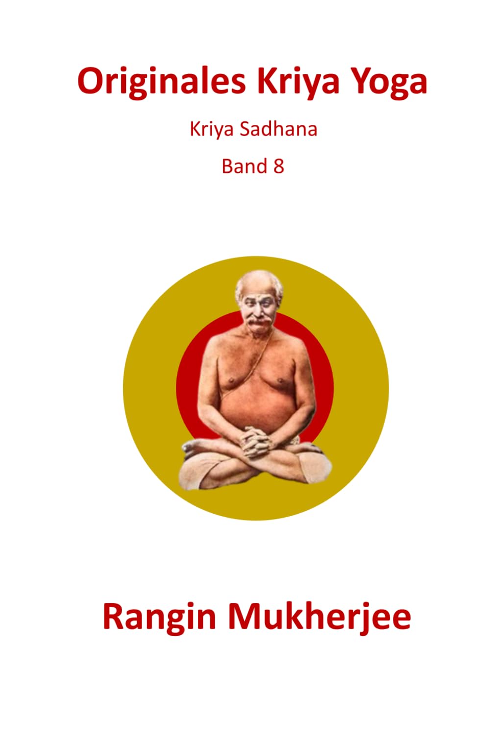 Originales Kriya Yoga: Kriya Sadhana - Band 8 (Deutsche Ausgabe) (Sri Mukherjee – ganze Serie (Deutsch), Band 8)