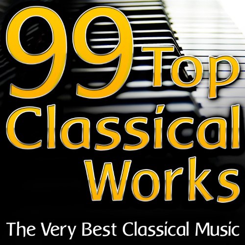 99 Top Classical Works (The Very Best Classical Music) by Classical
