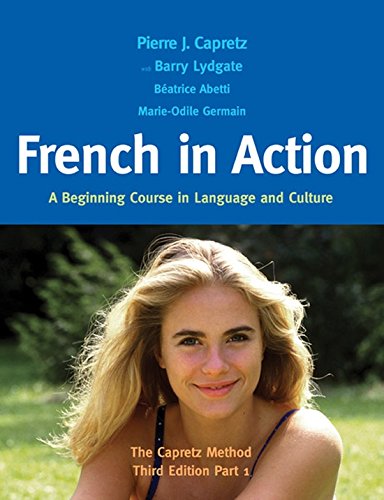 French in Action: A Beginning Course in Language and Culture: The Capretz Method, Third Edition, Part 1: A Beginning Course in Language and Culture: The Capretz Method, Part 1