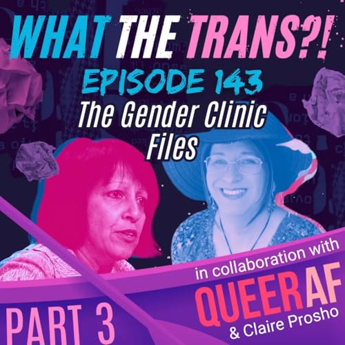EP143 - The Gender Clinic Files (Part 3)