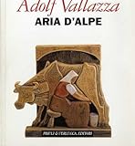  Adolf Vallazza: Aria d’alpe - Berggluft - Montagne d’Antan.