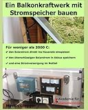 Ein Balkonkraftwerk mit Stromspeicher bauen: Für weniger als 2000 €, den Solarstrom direkt ins Hausnetz einspeisen, den überschüssigen Solarstrom in ... Notfall (Energiewende selber machen, Band 5)