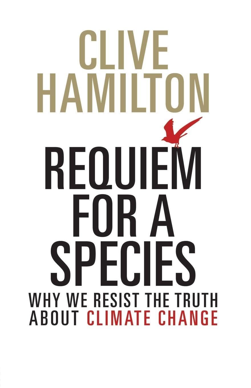 Requiem for a Species: Why We Resist the Truth About Climate Change