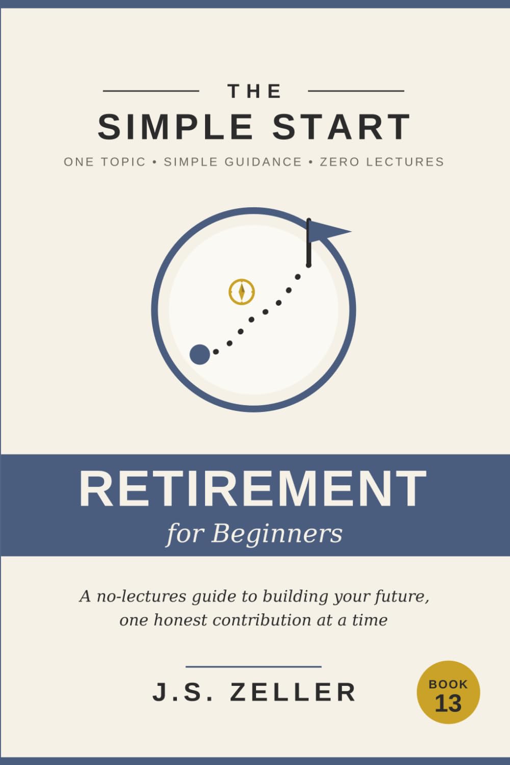 The Simple Start: Planning for Retirement — A No-Lectures Guide to Building Your Future, One Honest Contribution at a Time