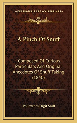A Pinch Of Snuff: Composed Of Curious Particulars And Original Anecdotes Of Snuff Taking (1840)