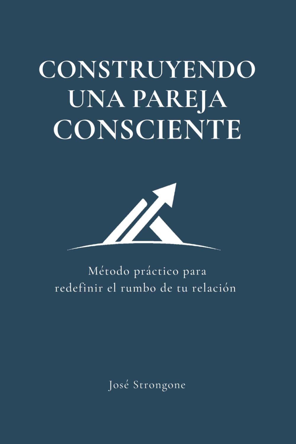 Cosntruyendo una pareja consciente: Método práctico para redefinir el rumbo de tu relación