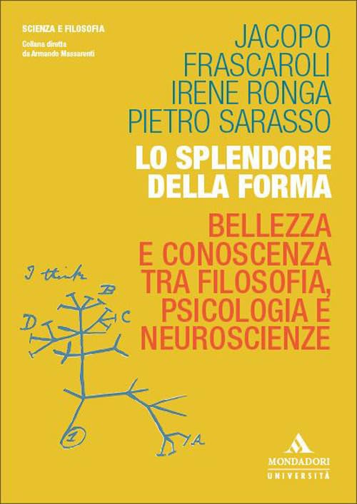 Lo splendore della forma. Bellezza e conoscenza tra filosofia, psicologia e neuroscienze