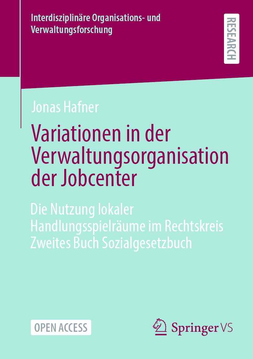 Variationen in der Verwaltungsorganisation der Jobcenter: Die Nutzung lokaler Handlungsspielräume im Rechtskreis Zweites Buch Sozialgesetzbuch ... Organisations- und Verwaltungsforschung)