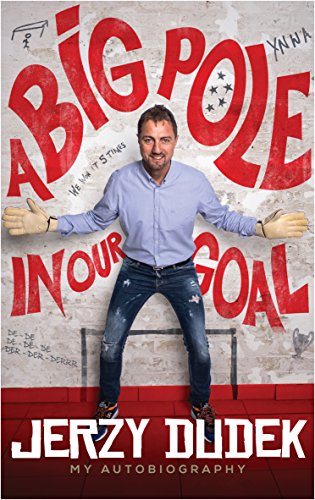 Jerzy Dudek: A Big Pole In Our Goal (English Edition)
