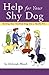 Help for Your Shy Dog: Turning Your Terrified Dog into a Terrific Pet