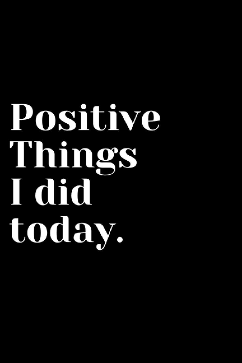 Positive things i did today: 120 Lined pages 6x9 in - Motivational & Inspirational Notebook For Girls, Boys, Men & Women