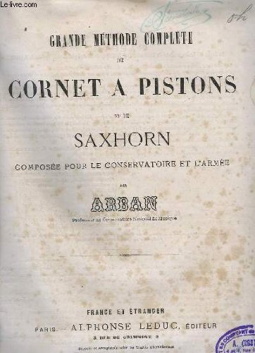 CORNET A PISTONS ET DE SAXHORN - GRANDE METHODE COMPLETE.- AVANT PROPOS + TABLATURE + ETENDUE DU CORNET A PISTONS ET DU SAXHORN + CORNET EN UT + DEUXIEME TABLATURE...