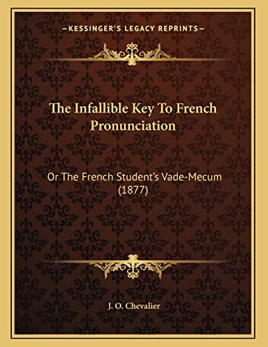 The Infallible Key To French Pronunciation: Or The French Student's Vade-Mecum (1877)