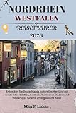 NORDRHEIN WESTFALEN REISEFÜHRER: Entdecken Sie Deutschlands kulturelles Herzland mit versteckten Städten, Festivals, ikonischen Städten und ... Reise (Max Lukas der Reisende GR, Band 45)