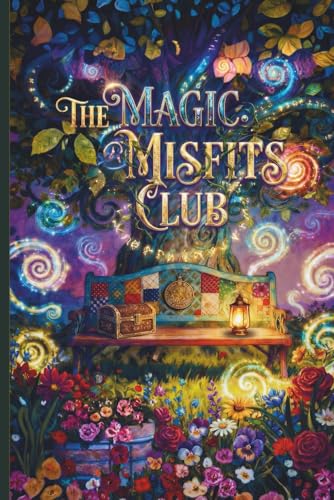 Where Ordinary Days Become Magic: The Magic Misfits Club: Empowering Adventure of Friendship, Courage & Self-Acceptance for Read