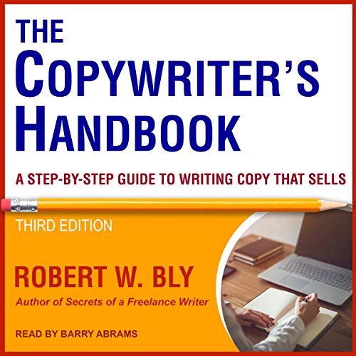 The Copywriter's Handbook, Third Edition: A Step-By-Step Guide to Writing Copy That Sells The Copywriter's Handbook, Third Edition: A Step-By-Step Guide to Writing Copy That Sells
