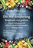 Die MP-Ernährung - Kranksein war gestern - Schlank und gesund mit metabolisch-pleomorphistischen Nahrungsmitteln: Mit Tipps zur Ernährung nach Blutgruppen, einfachen Rezepten und vielem mehr - Michael Würzburger 