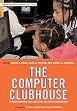 The Computer Clubhouse: Constructionism and Creativity in Youth Communities (Technology, Education--Connections (The TEC Series))