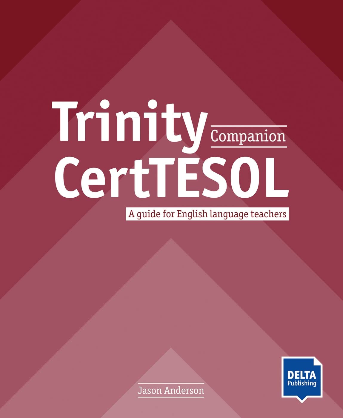 TRINITY CERTTESOL COMPANION: A guide for English language teachers. Teacher’s Guide (DELTA LEARNING TO...)