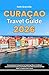 Curacao Travel Guide: 2026 Comprehensive Companion For Exploring Vibrant Caribbean Beaches, Colorful Culture, And Hidden Gems With Local Secrets And Maps ... Explorer Guides With Maps Series Book 25)