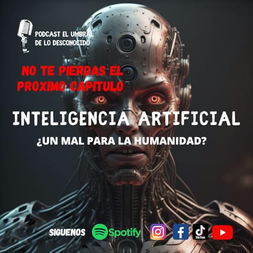 Ep. 35 INTELIGENCIA ARTIFICIAL, &iquest;Un bien para la humanidad?