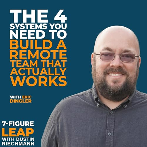 The 4 Systems You Need to Build a Remote Team That Actually Works with Eric Dingler