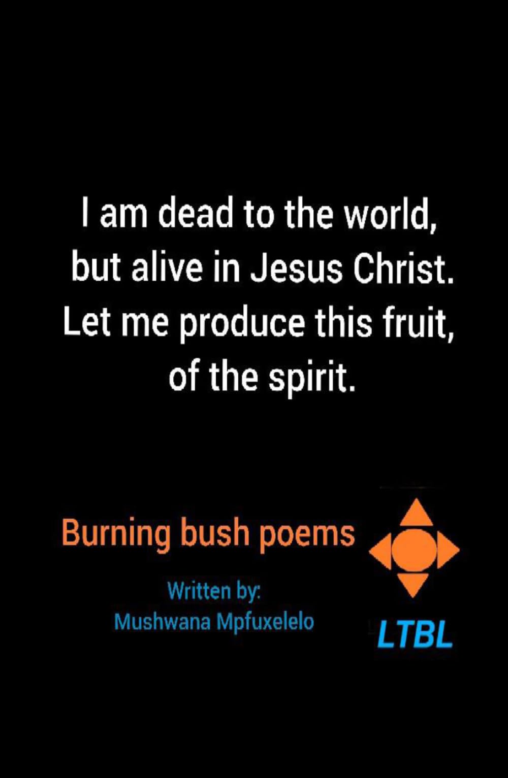 I am dead to the world, but alive in Jesus Christ. Let me produce this fruit, of the spirit: Burning bush poems