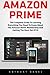 Amazon Prime: The Complete Guide to Learning Everything You Need to Know About the Amazon Prime Membership and Getting the Most Out of It! (Amazon Prime Books, Amazon Prime Membership, Amazon Prime)