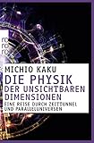 Die Physik der unsichtbaren Dimensionen: Eine Reise durch Zeittunnel und Paralleluniversen - Michio Kaku Übersetzer: Hainer Kober 