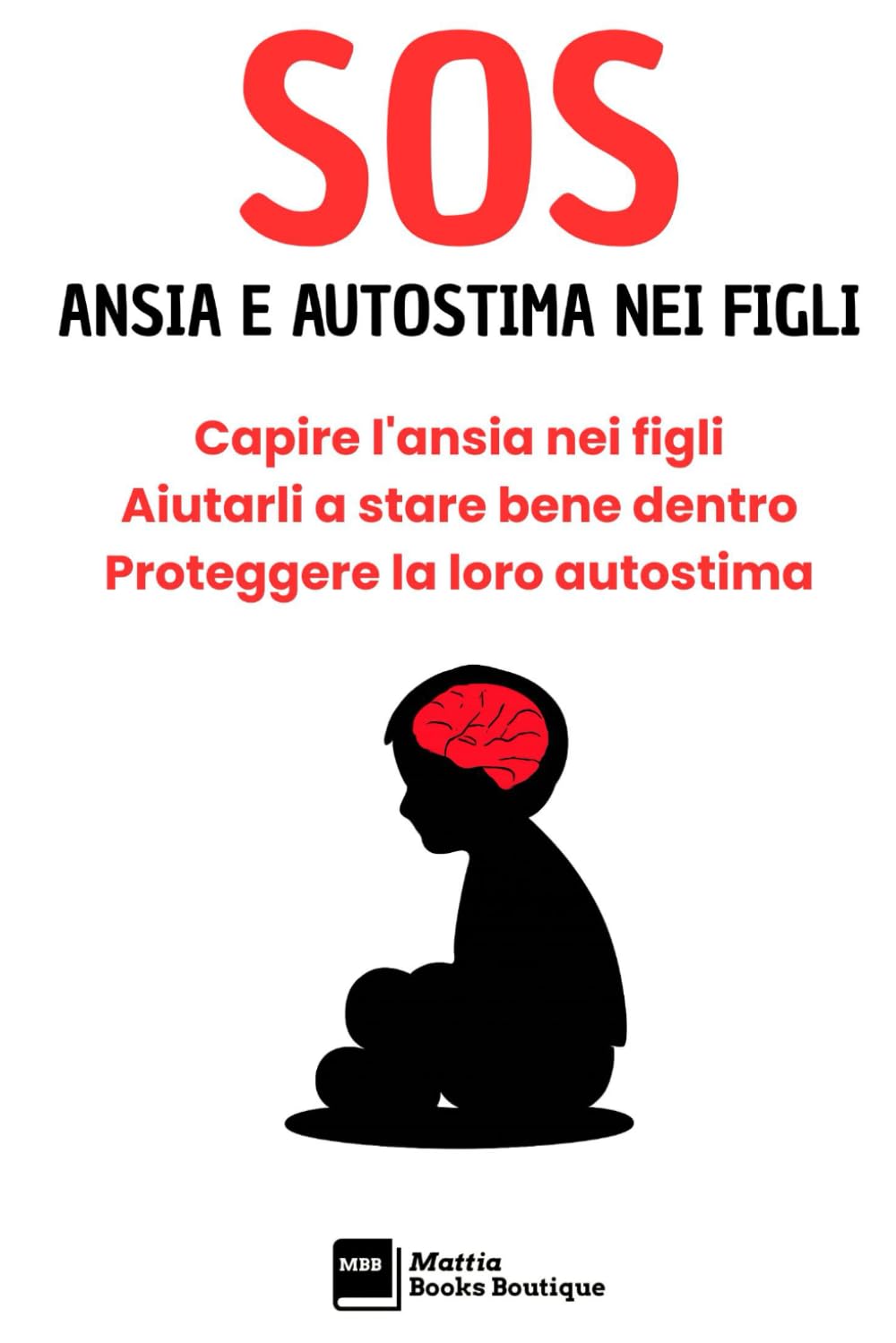 SOS ANSIA E AUTOSTIMA NEI FIGLI: Capire l'ansia nei figli. Aiutarli a stare bene dentro. Proteggere la loro autostima. (SOS - MANUALI PER AFFRONTARE I PROBLEMI DELLA VITA, A OGNI ETÀ)