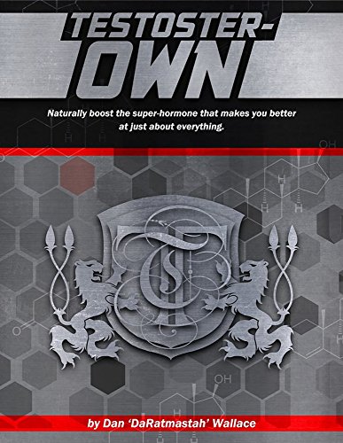 Testoster-Own: Naturally boost the super-hormone that makes you better at just about everything. (English Edition)