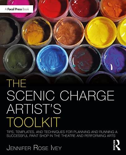 The Scenic Charge Artist's Toolkit: Tips, Templates, and Techniques for Planning and Running a Successful Paint Shop in the Theatre and Performing Arts (The Focal Press Toolkit Series)