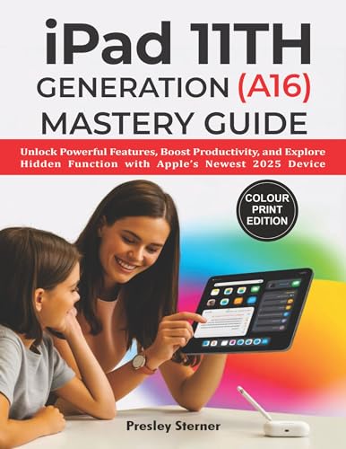 iPad 11th Generation (A16) Mastery Guide (Color Print Edition): Unlock Powerful Features, Boost Productivity, and Explore Hidden Function with Apple’s Newest 2025 Device (English Edition)
