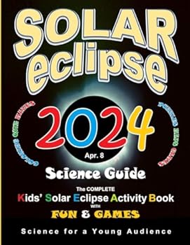 Paperback Solar Eclipse 2024 Science Guide: The Complete Kids' Solar Eclipse Activity Book with Fun & Games Book