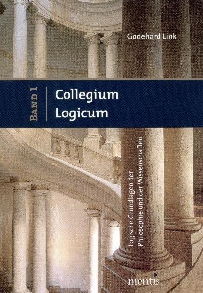 Collegium Logicum - Logische Grundlagen der Philosophie und der Wissenschaften: Band 1