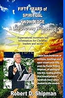 Fifty Years of Spiritual Knowledge: A Lifes Journey with with Robert Shipman 1505367859 Book Cover
