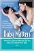 Baby Matters: What Your Doctor May Not Tell You About Caring for Your Baby