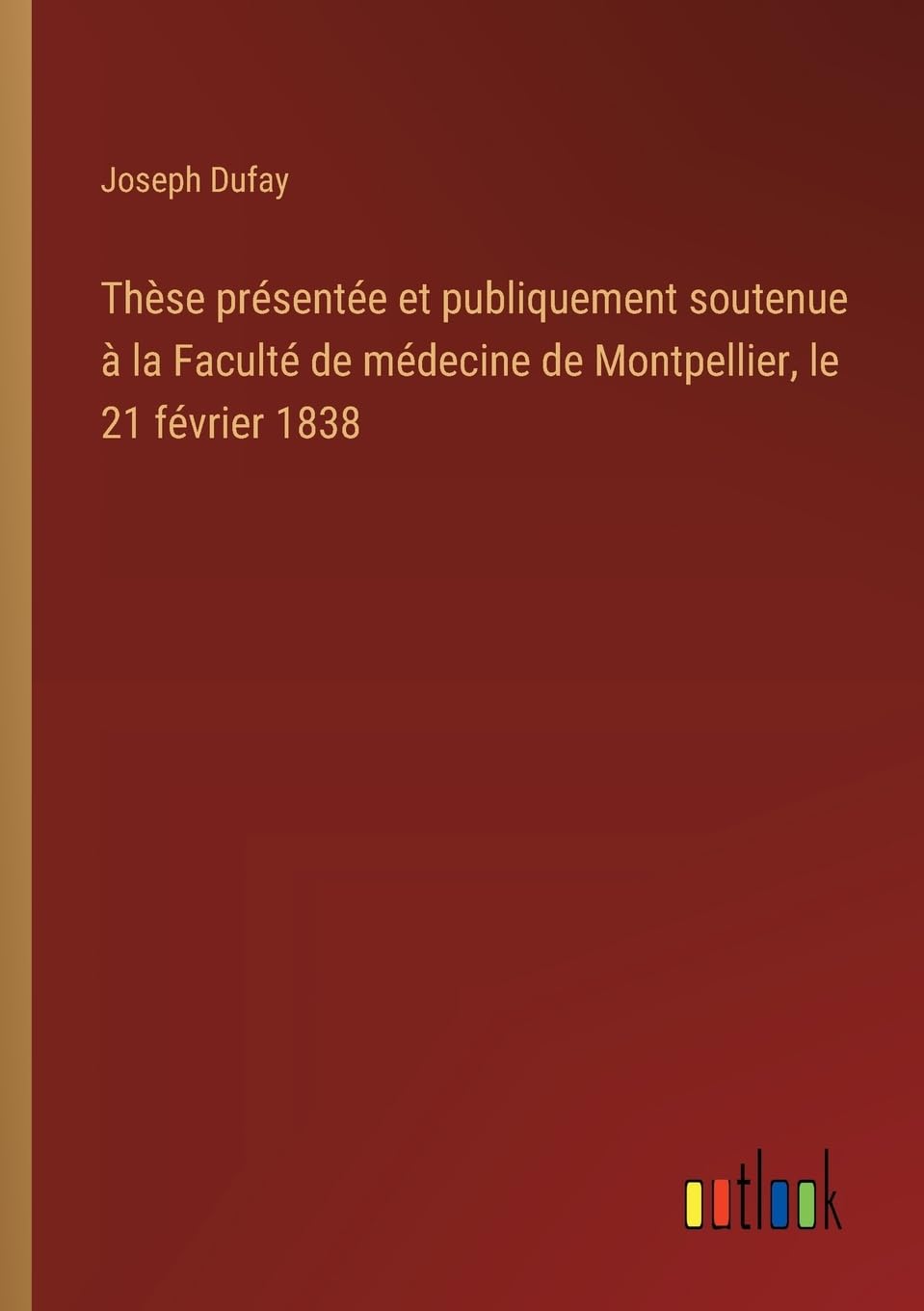 Thèse présentée et publiquement soutenue à la Faculté de médecine de Montpellier, le 21 février 1838