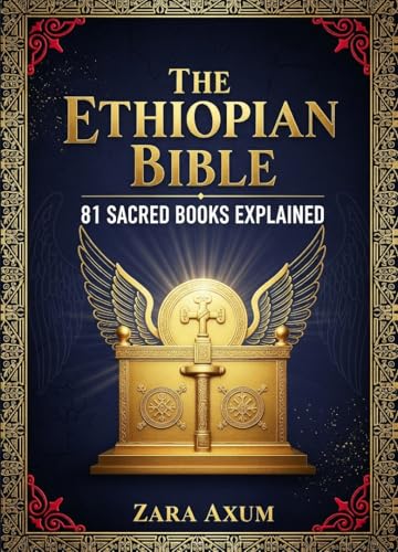 The Ethiopian Bible: 81 Sacred Books Explained: The Complete Guide to Enoch, Jubilees, Meqabyan & Other Lost Scriptures, Ancient Wisdom & Hidden Texts of the Ethiopian Orthodox Church