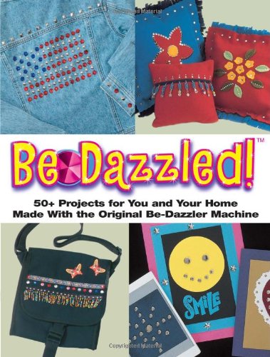 KP Books Be-dazzled!: 50+ Projects for You and Your Home Made with the Original Be-Dazzler Machine