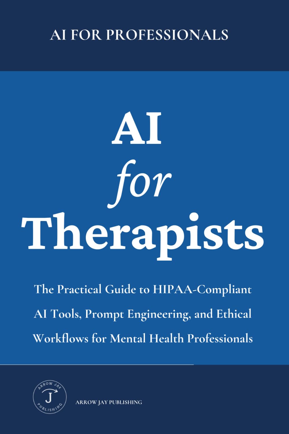 AI for Therapists: The Practical Guide to HIPAA-Compliant AI Tools, Prompt Engineering, and Ethical Workflows for Mental Health Professionals (AI for Professionals)