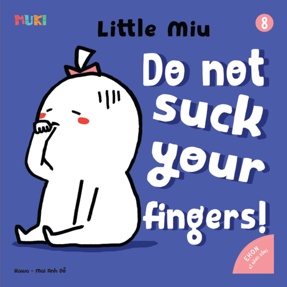 Little Miu - Do Not Suck Your Fingers!: A Heartwarming Story to Help Toddlers Break the Thumb-Sucking Habit, Build Healthy Hygiene Habits, and ... Play (Ages 1-6) (Self-reliant Miu Miu)