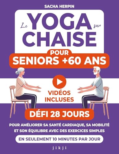 Le yoga sur chaise pour seniors +60 ans: Défi 28 jours pour améliorer sa santé cardiaque, sa mobilité et son équilibre avec des exercices simples en seulement 10...