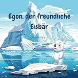Egon, der freundliche Eisbär: Ein Kinderbuch über Höflichkeit und Respekt anderen gegenüber